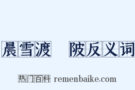 晨雪渡洑陂反义词是什么意思的图片